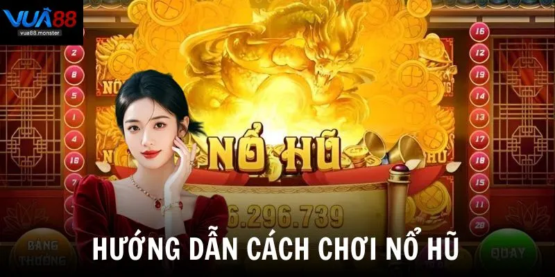 Hướng dẫn cách chơi nổ hũ chi tiết dành cho tân thủ 