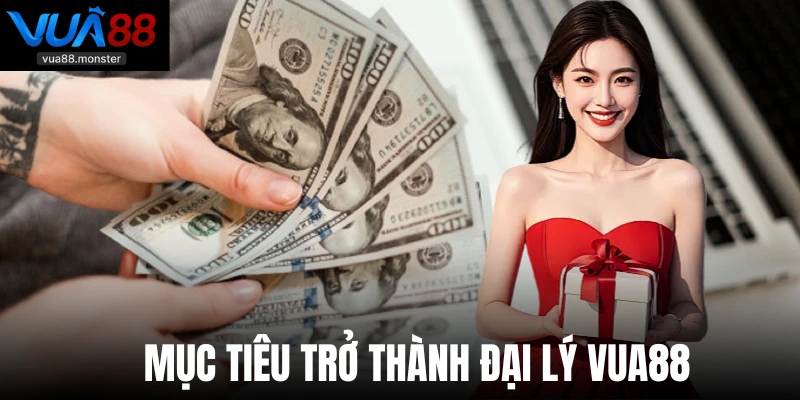 Mục tiêu trở thành đại lý Vua88
